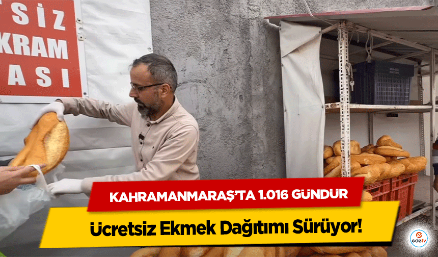 Kahramanmaraş’ta 1.016 Gündür ücretsiz Ekmek Dağıtımı Sürüyor