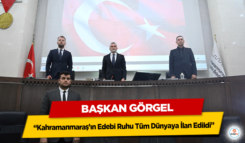 Başkan Görgel “Kahramanmaraş’ın Edebi Ruhu Tüm Dünyaya İlan Edildi”