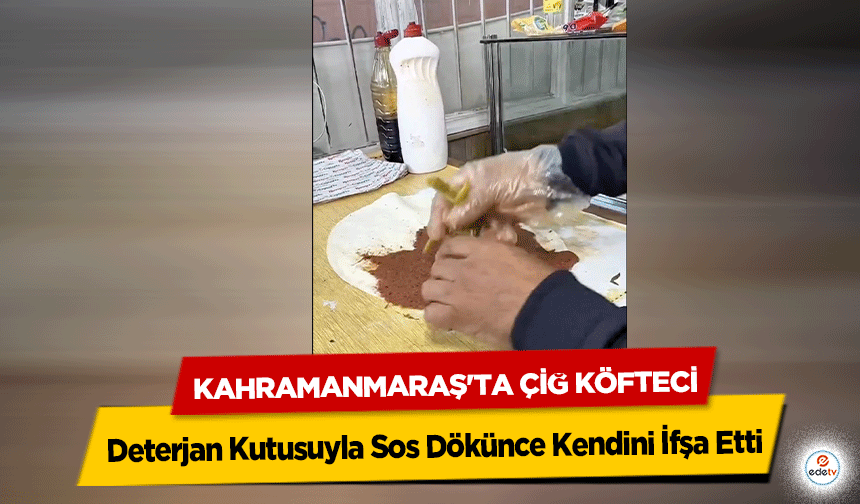 Kahramanmaraş'ta Çiğ Köfteci Deterjan Kutusuyla Sos Dökünce Kendini İfşa Etti