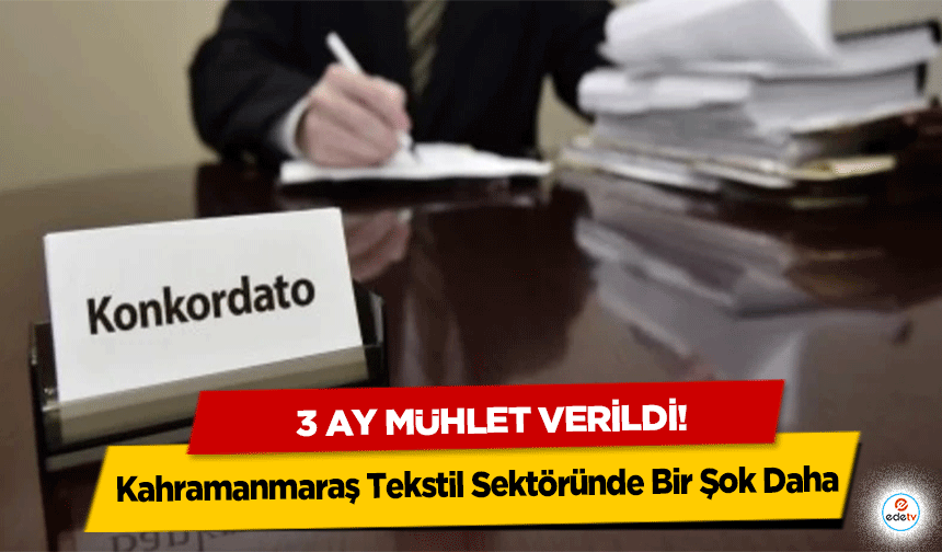 Kahramanmaraş Tekstil Sektöründe Bir Şok Daha: 3 ay geçici mühlet verildi!