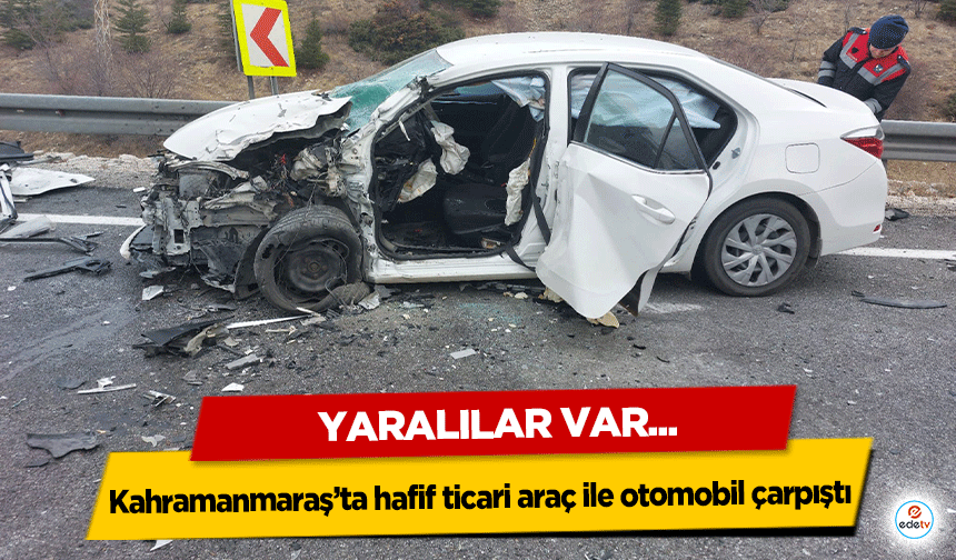 Kahramanmaraş’ta hafif ticari araç ile otomobil çarpıştı: 2 yaralı