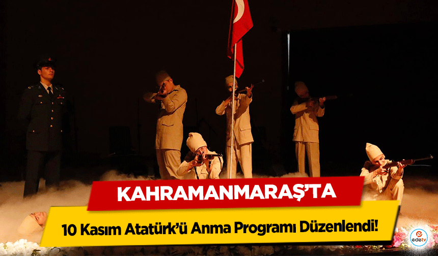 Kahramanmaraş’ta 10 Kasım Atatürk’ü Anma Programı Düzenlendi!