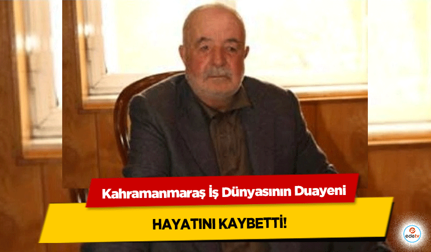 Kahramanmaraş İş Dünyasının Duayeni hayatını kaybetti
