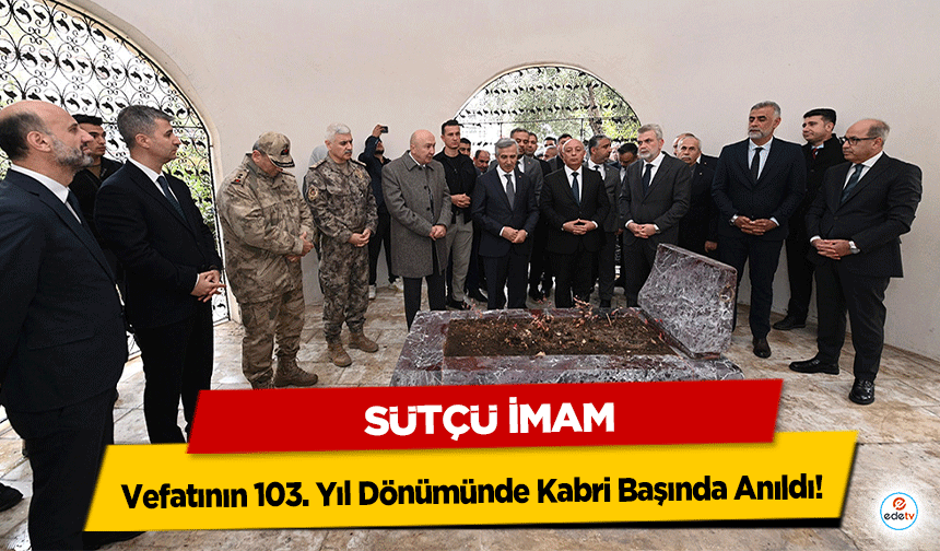 Sütçü İmam Vefatının 103. Yıl dönümünde kabri başında anıldı!