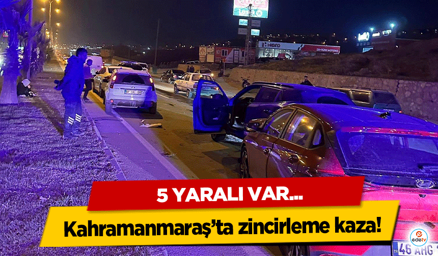 Kahramanmaraş’ta zincirleme kaza: 5 yaralı!