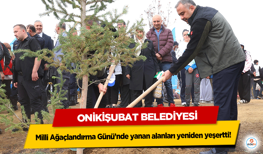 Onikişubat Belediyesi, Milli Ağaçlandırma Günü’nde yanan alanları yeniden yeşertti!