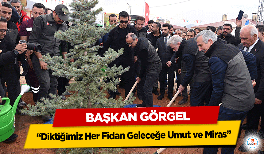 Başkan Görgel; “Diktiğimiz Her Fidan Geleceğe Umut ve Miras”