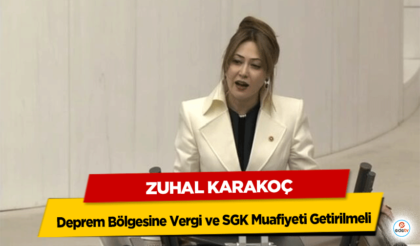 MHP’li Karakoç: Deprem Bölgesine Vergi ve SGK Muafiyeti Getirilmeli