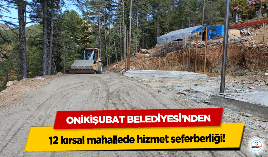 Onikişubat Belediyesi’nden 12 kırsal mahallede hizmet seferberliği!