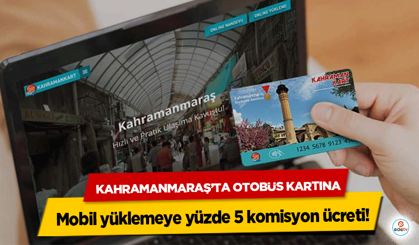 Kahramanmaraş’ta otobüs kartına mobil yüklemeye yüzde 5 komisyon ücreti!