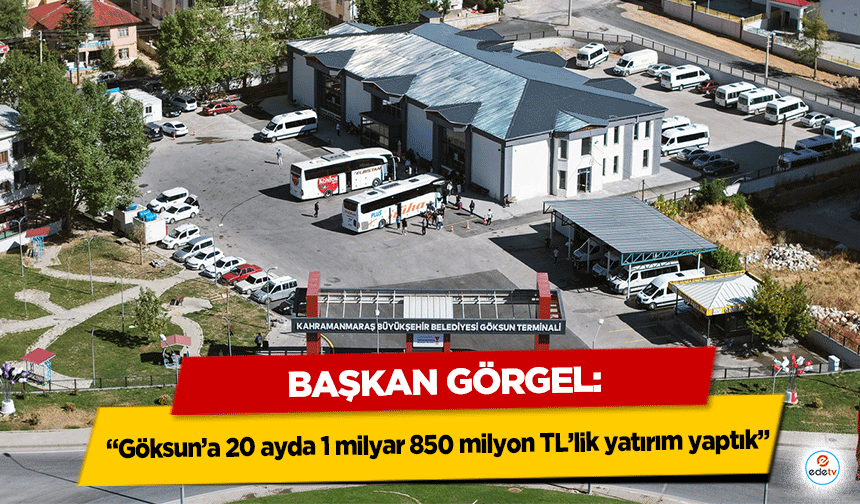Başkan Görgel: “Göksun’a 20 ayda 1 milyar 850 milyon TL’lik yatırım yaptık”