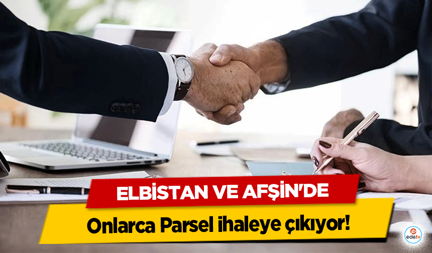Elbistan ve Afşin'de onlarca Parsel ihaleye çıkıyor!