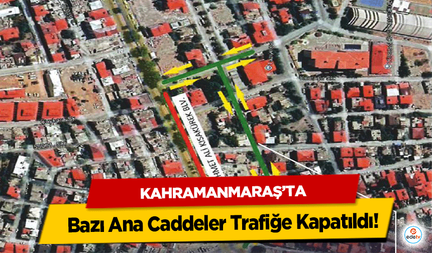 Kahramanmaraş'ta Bazı Ana Caddeler Trafiğe Kapatıldı!