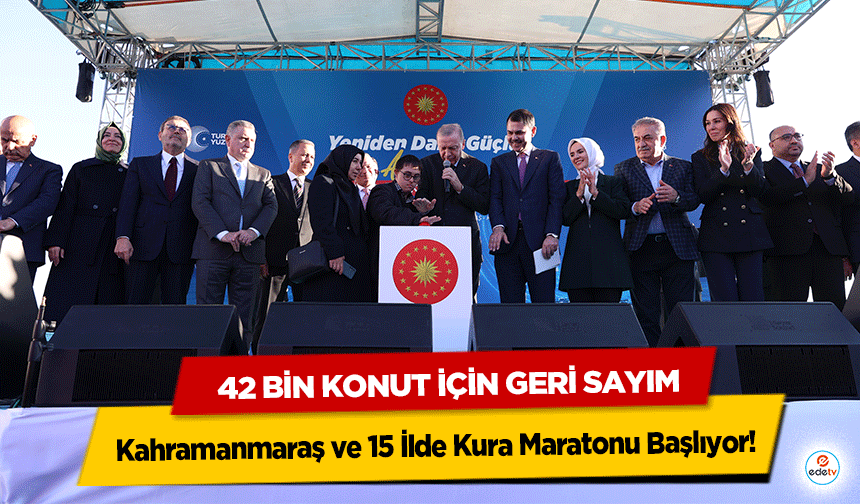 Kahramanmaraş ve 15 İlde Kura Maratonu Başlıyor: 42 Bin Konut İçin Geri Sayım