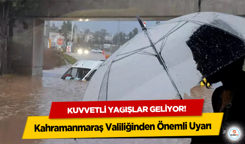 Kahramanmaraş Valiliğinden Önemli Uyarı: Kuvvetli Yağışlar Geliyor!