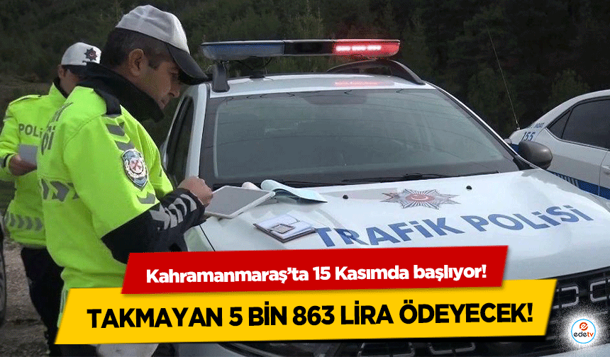 Kahramanmaraş’ta 15 Kasımda başlıyor! Takmayan 5 bin 863 lira ödeyecek!