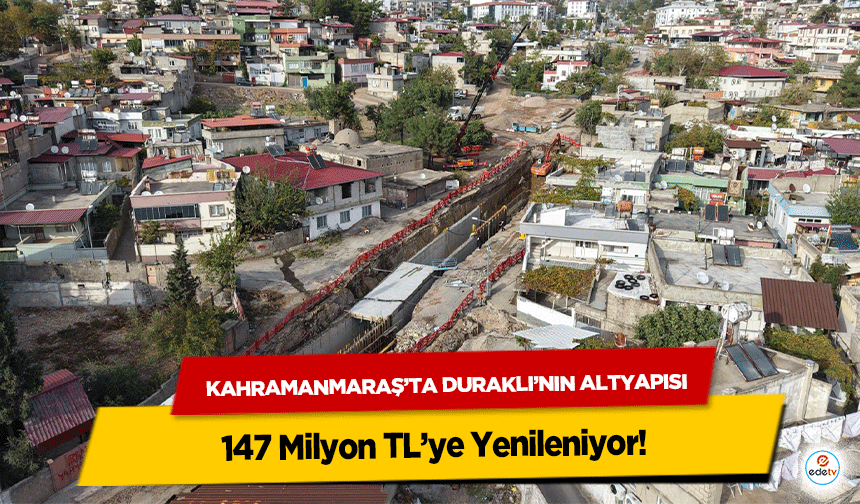 Kahramanmaraş’ta Duraklı’nın Altyapısı 147 Milyon TL’ye Yenileniyor!