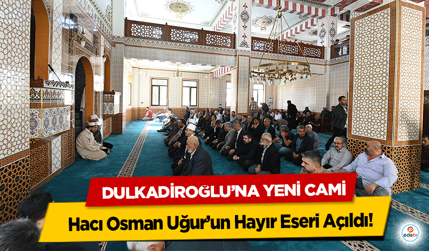 Dulkadiroğlu’na Yeni Cami: Hacı Osman Uğur’un Hayır Eseri Açıldı