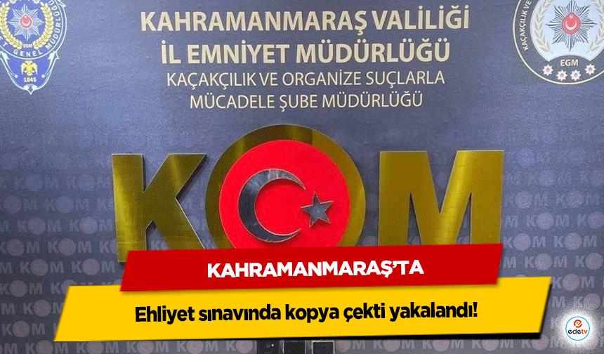 Kahramanmaraş’ta ehliyet sınavında kopya çekti yakalandı!