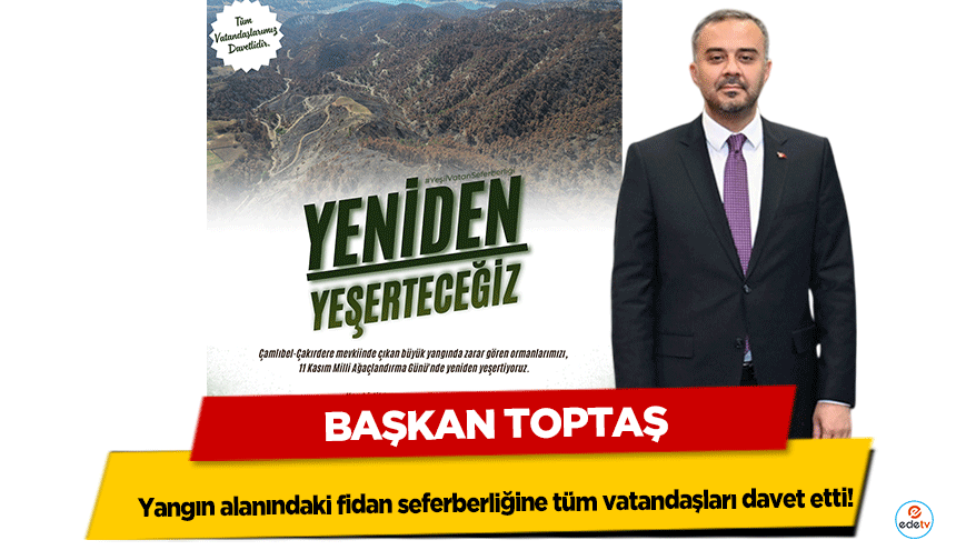 Başkan Toptaş, yangın alanındaki fidan seferberliğine tüm vatandaşları davet etti!