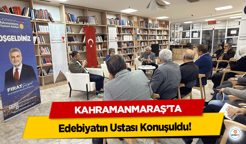 Kahramanmaraş’ta Edebiyatın Ustası Konuşuldu!