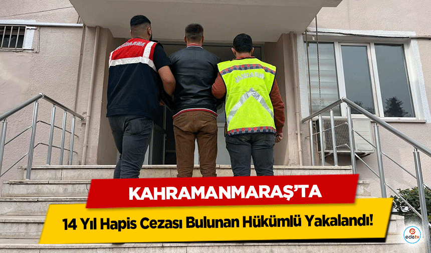 Kahramanmaraş’ta 14 Yıl Hapis Cezası Bulunan Hükümlü Yakalandı!