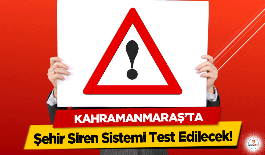 Kahramanmaraş’ta Şehir Siren Sistemi Test Edilecek!