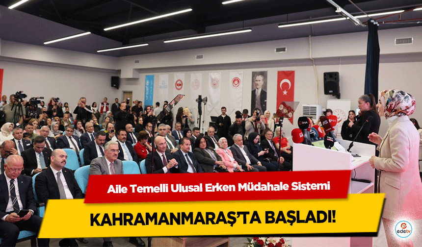 Aile Temelli Ulusal Erken Müdahale Sistemi Kahramanmaraş’ta Başladı!
