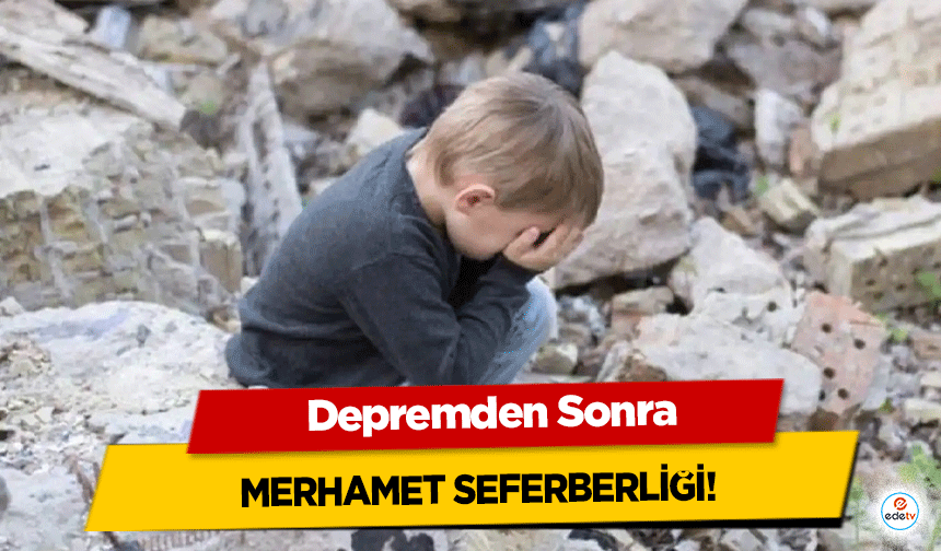 Depremden Sonra Merhamet Seferberliği!