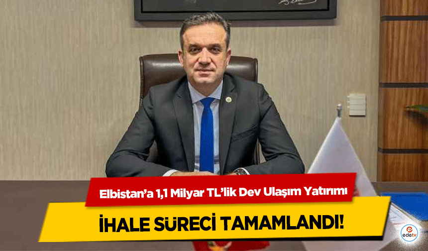 Elbistan’a 1,1 Milyar TL’lik Dev Ulaşım Yatırımı: İhale Süreci Tamamlandı