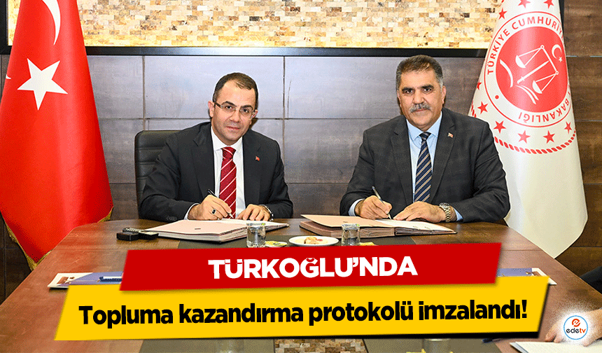 Türkoğlu’nda Topluma kazandırma protokolü imzalandı!