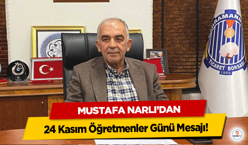 Kahramanmaraş Ticaret Borsası Başkanı Mustafa Narlı’dan 24 Kasım Öğretmenler Günü Mesajı