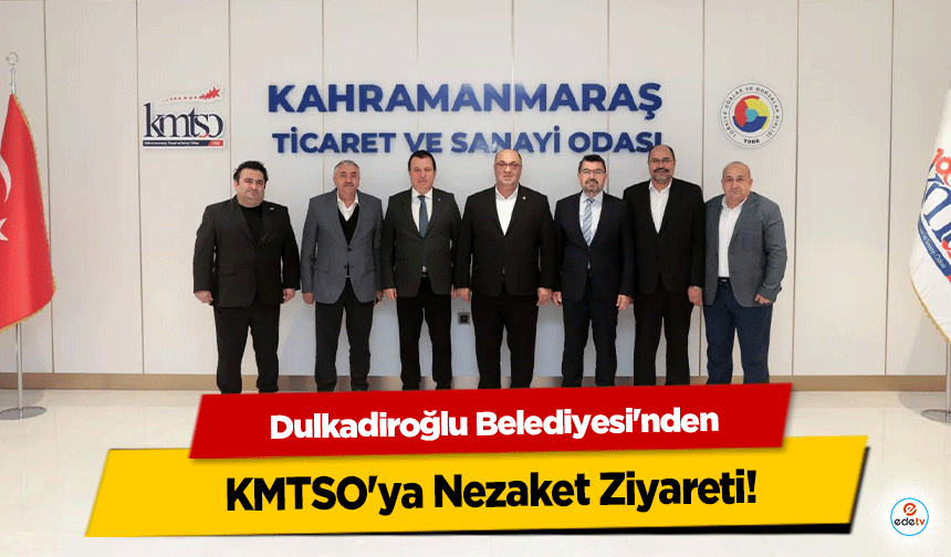 Dulkadiroğlu Belediyesi'nden KMTSO'ya Nezaket Ziyareti!