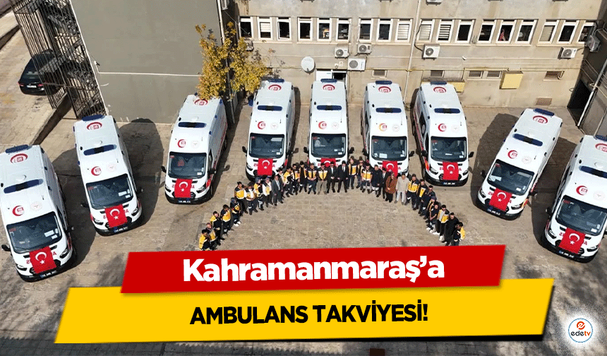 Kahramanmaraş’a ambulans takviyesi!