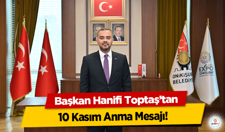 Başkan Hanifi Toptaş’tan 10 Kasım Anma Mesajı!