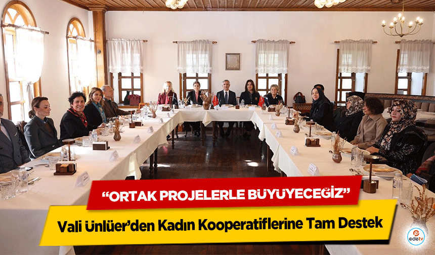 Vali Ünlüer’den Kadın Kooperatiflerine Tam Destek: “Ortak Projelerle Büyüyeceğiz”