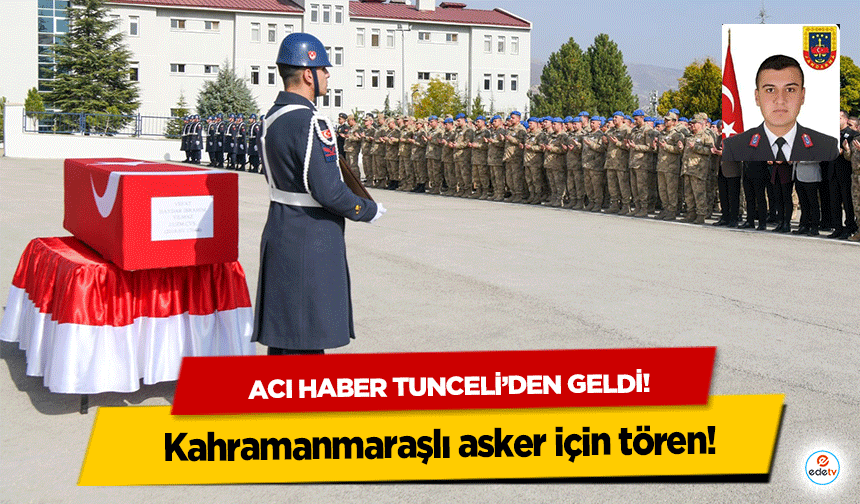 Kahramanmaraşlı asker için tören! Acı haber Tunceli’den geldi!