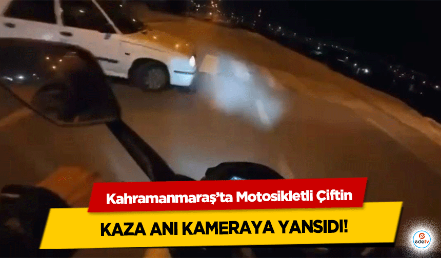 Kahramanmaraş’ta Motosikletli Çiftin Kaza Anı Kameraya Yansıdı