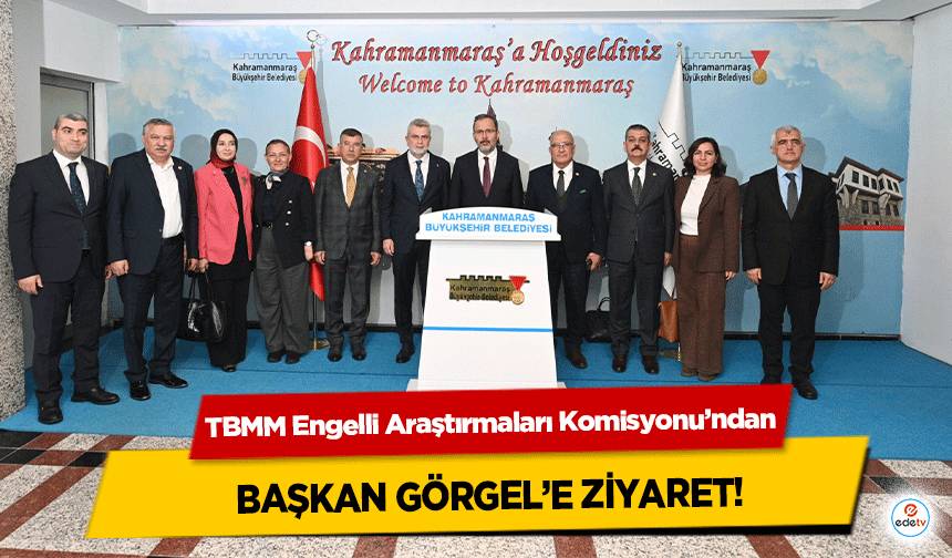 TBMM Engelli Araştırmaları Komisyonu’ndan Başkan Görgel’e Ziyaret!