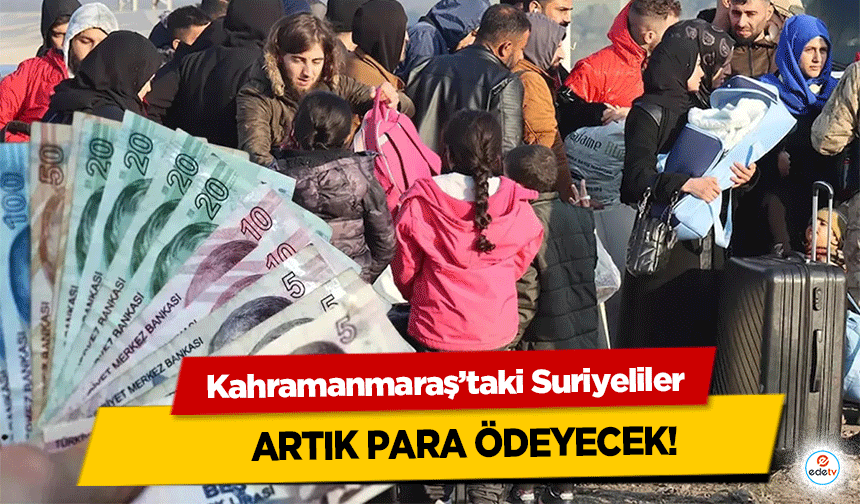 Kahramanmaraş’taki Suriyeliler artık para ödeyecek!