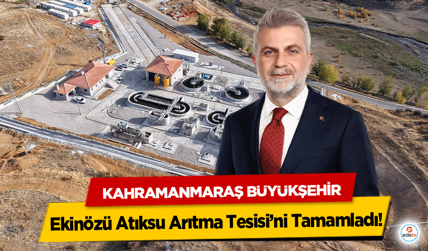 Kahramanmaraş Büyükşehir Ekinözü Atıksu Arıtma Tesisi’ni Tamamladı!