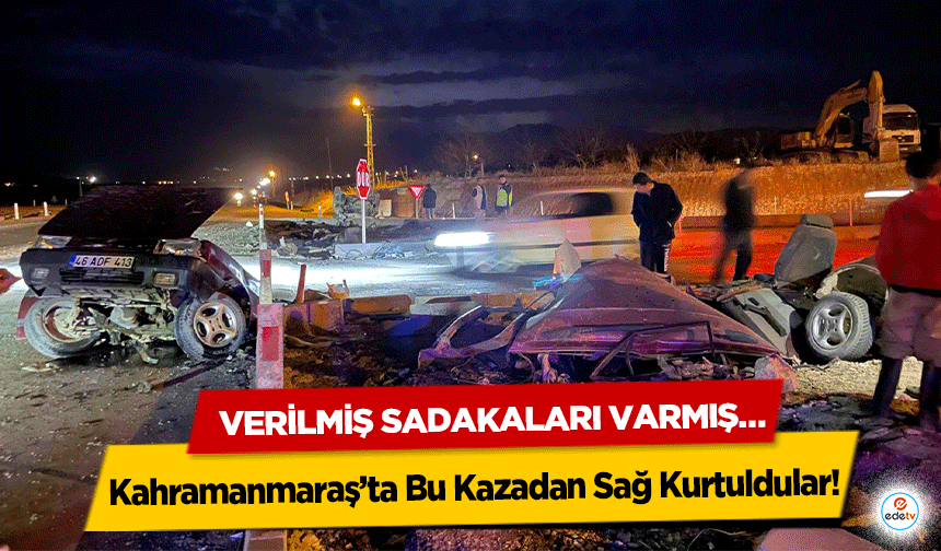 Kahramanmaraş’ta Bu Kazadan Sağ Kurtuldular! Verilmiş Sadakaları Varmış…