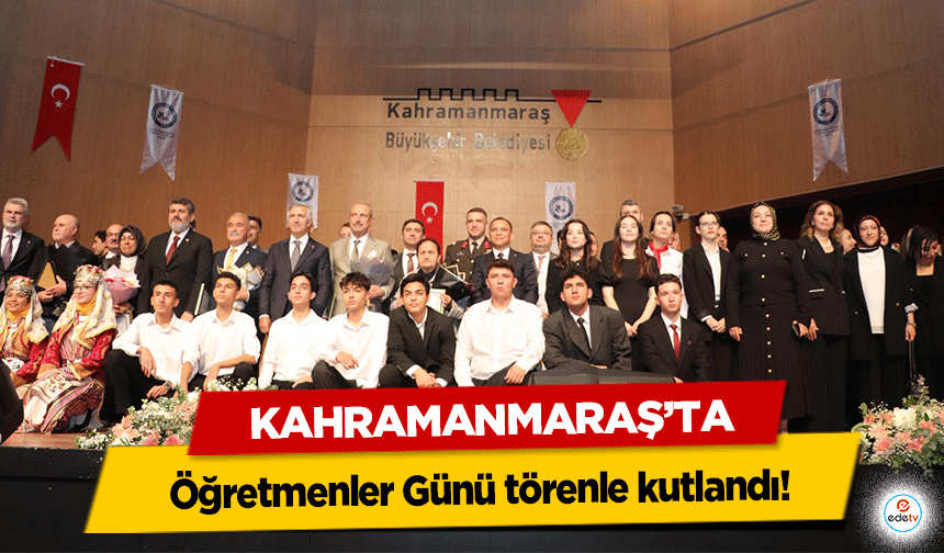 Kahramanmaraş’ta Öğretmenler Günü törenle kutlandı!