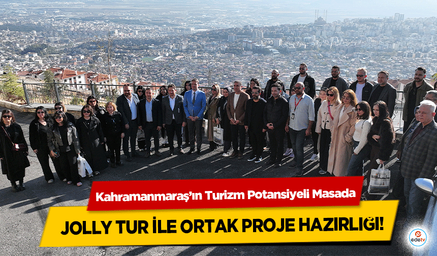 Kahramanmaraş’ın Turizm Potansiyeli Masada: Jolly Tur ile ortak proje hazırlığı!