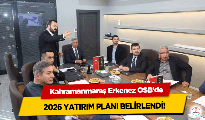 Kahramanmaraş Erkenez OSB’de 2026 Yatırım Planı Belirlendi