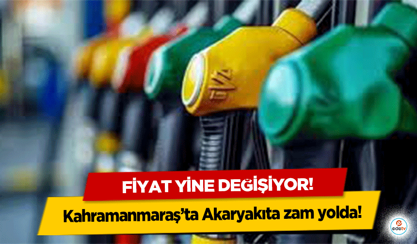 Kahramanmaraş’ta Akaryakıta zam yolda! Fiyat yine değişiyor!