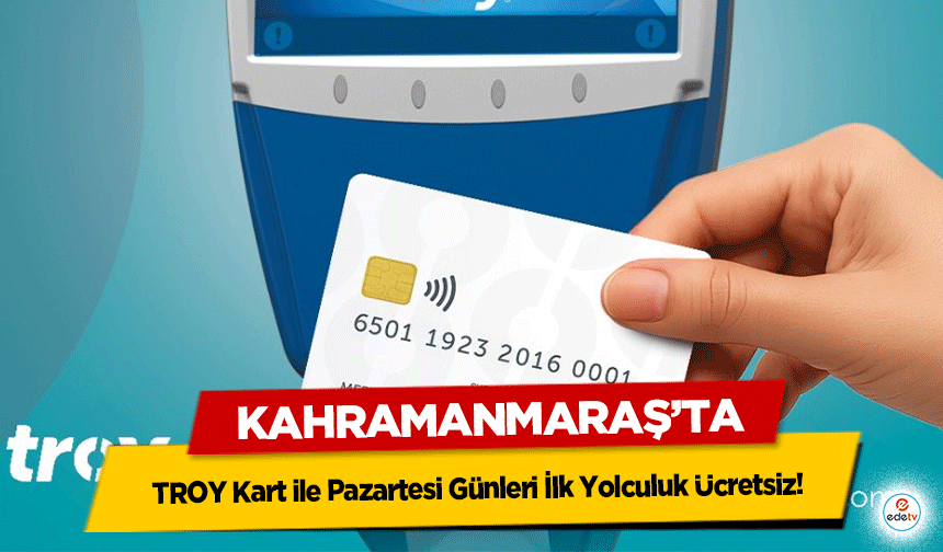 Kahramanmaraş’ta TROY Kart ile Pazartesi Günleri İlk Yolculuk Ücretsiz!