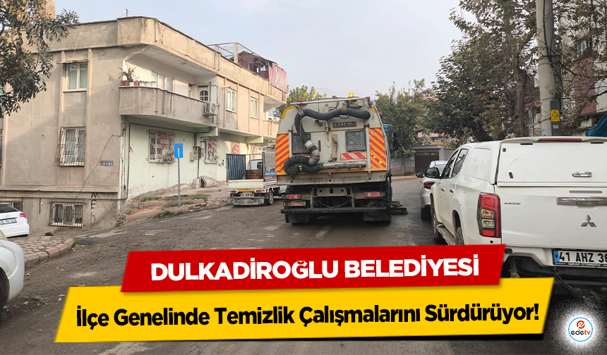 Dulkadiroğlu Belediyesi, İlçe Genelinde Temizlik Çalışmalarını Sürdürüyor!