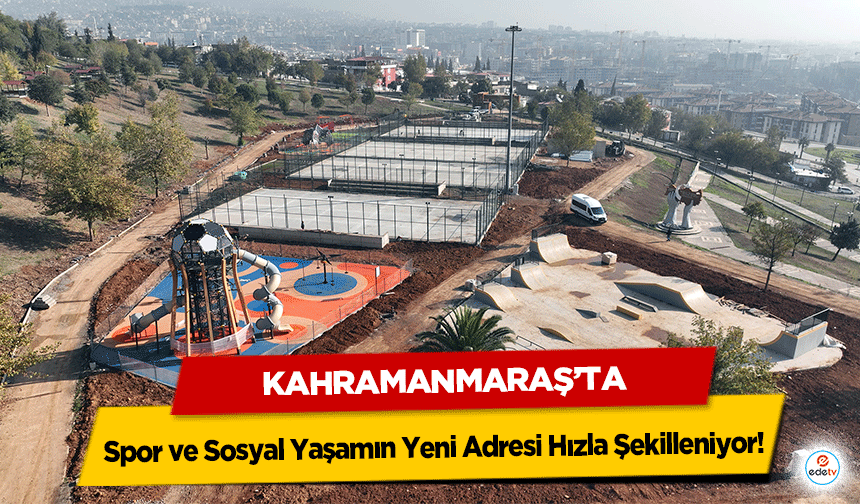 Kahramanmaraş’ta Spor ve Sosyal Yaşamın Yeni Adresi Hızla Şekilleniyor!