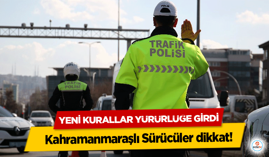 Kahramanmaraşlı Sürücüler dikkat! Yeni Kurallar Yürürlüğe Girdi